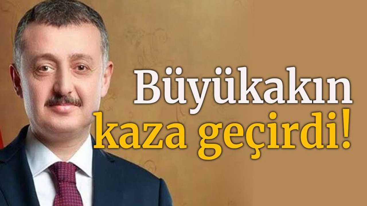 Büyükakın kaza geçirdi!